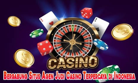 Bergabung Situs Agen Judi Casino Terpercaya di Indonesia